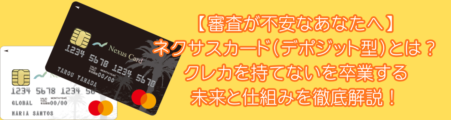 【審査が不安なあなたへ】ネクサスカード（デポジット型）とは？クレカを持てないを卒業する未来と仕組みを徹底解説！